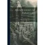 AN ACCOUNT OF PARAGUAY: ITS HISTORY, ITS PEOPLE, AND ITS GOVERNMENT