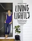 Living Lightly: The Busy Person's Guide to Mindful Consumption by TURNER, NICOLA