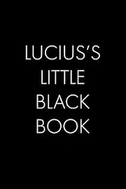 Lucius's Little Black Book: The Perfect Dating Companion for a Handsome Man Named Lucius. A secret place for names, phone numbers, and addresses.