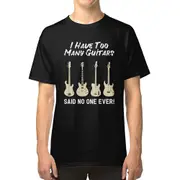 I Have Too Many Guitars Said No One Ever Guitar T-shirt