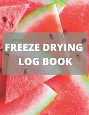 Home Freeze Dryer Log Book:: Record Freeze Drying Activities| The simplest and practical log book Freeze Drying Log Book to organize all your Freeze Drying activities!