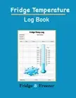 Fridge Temperature Log Book: Freezer Temperature Monitoring Record Book for Home