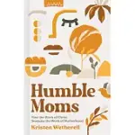 HUMBLE MOMS: HOW THE WORK OF CHRIST SUSTAINS THE WORK OF MOTHERHOOD