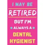 I MAY BE RETIRED BUT I’’M ALWAYS A DENTAL HYGIENIST: LINED NOTEBOOK, FUNNY RETIRED DENTAL HYGIENIST GIFT