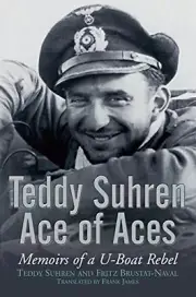 TEDDY SUHREN, ACE OF ACES: MEMOIRS OF A U-BOAT REBEL By Fritz Brustat-naval NEW