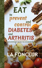 Eat to Prevent and Control Diabetes and Arthritis: How Superfoods Can Help You Live Disease Free - La Fonceur