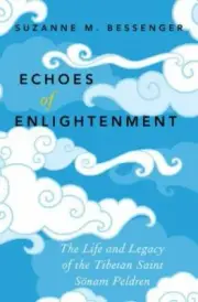 Echoes of Enlightenment : The Life and Legacy of the Tibetan Saint Sonam Peldren