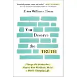 YOU DESERVE THE TRUTH: CHANGE THE STORIES THAT SHAPED YOUR WORLD AND BUILD A WORLD-CHANGING LIFE