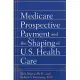 Medicare Prospective Payment and the Shaping of U.S. Health Care