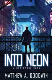 Into Neon: A Cyberpunk Saga (Cyberpunk Saga A) by Goodwin, Matthew a.
