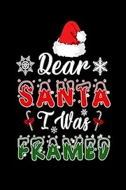 Dear Santa I Was Framed: Journal Notebook 110 pages 6x9 inch, Lined Notebook, Funny Journal Notebook, Celebrate Christmas with this funny cute Xmas Journal Notebook.