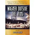 WAGNER OUTSIDE THE RING: ESSAYS ON THE OPERAS, THEIR PERFORMANCE AND THEIR CONNECTIONS WITH OTHER ARTS