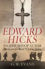Edward Hicks: Pacifist Bishop at War: The diaries of a World War One Bishop by