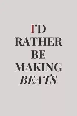 I’’d Rather Be Making Beats: music producer beat making, blank Lined Journal, Notebook - 6x9 - Songwriting - hits Lyrics - DJ EDM lovers