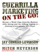 Guerrilla Marketing on the Go: Become a World Class Guerrilla Marketer While Driving Your Car, Walking, Jogging, Working Out, or Listening to Your Portable Mp3 Player