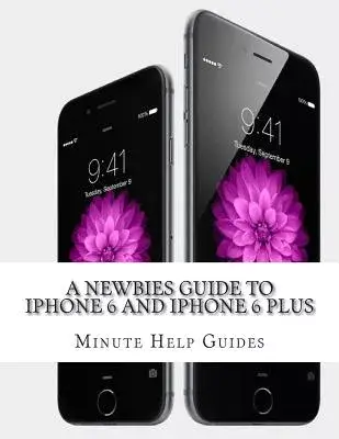 A Newbies Guide to iPhone 6 and iPhone 6 Plus: The Unofficial Handbook to iPhone and iOS 8 (Includes iPhone 4s, and iPhone 5, 5s