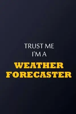 Trust Me I’’m A weather forecaster Notebook - Funny weather forecaster Gift: Lined Notebook / Journal Gift, 100 Pages, 6x9, Soft Cover, Matte Finish