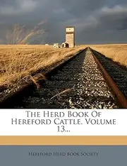 The Herd Book Of Hereford Cattle, Volume 13...