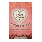 LOVE YOURSELF AND STOP HURTING: A COMPLETE GUIDE TO EMPOWERING YOURSELF