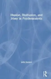 Illusion, Disillusion, and Irony in Psychoanalysis by John Steiner