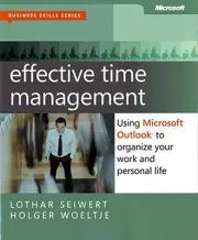 EFFECTIVE TIME MANAGEMENT: USING MICROSOFT OUTLOOK TO By Lothar Seiwert & Holger