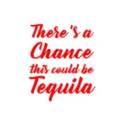 There's a Chance this could be Tequila Decal for Yeti, Tumbler, water bottle