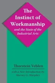 The Instinct of Workmanship and the State of the Industrial Arts by Thorstein Ve
