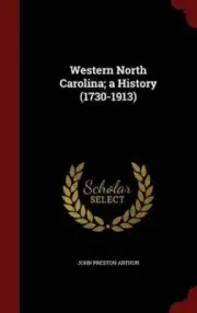 WESTERN NORTH CAROLINA; A HISTORY (1730-1913) By John Preston Arthur - Hardcover