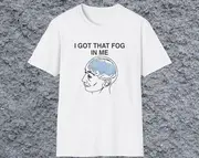 I Got That Fog in Me Joke Tee, White Elephant Gift Shirt