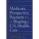 Medicare Prospective Payment And the Shaping of U.S. Health Care