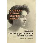 A GREAT RURAL SISTERHOOD: MADGE ROBERTSON WATT AND THE ACWW