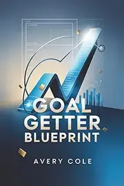 Goal Getter Blueprint: Turn Big Dreams into Daily Wins with Smart Planning and Focused Action