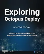 Exploring Octopus Deploy: A journey to simplify deployments and operations tasks with powerful automation