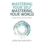 MASTERING YOUR SELF, MASTERING YOUR WORLD: LIVING BY THE SERENITY PRAYER