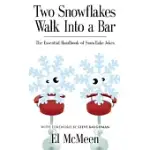 TWO SNOWFLAKES WALK INTO A BAR: THE ESSENTIAL HANDBOOK OF SNOWFLAKE JOKES