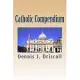 Catholic Compendium: A Concise Look at Catholic Doctrine, Moral Teaching, Prayer Life, the Saints, and the Church’s Organization