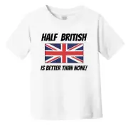 Half British Is Better Than None United Kingdom Flag Funny Toddler T-Shirt