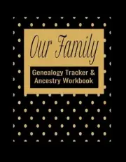 Our Family Genealogy Tracker & Ancestry Workbook: Research Family Heritage and T