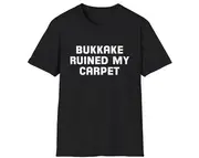 Funny Meme TShirt, BUKKAKE RUINED My CARPET Joke Tee, Gift Shirt
