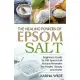 The Healing Powers of Epsom Salt: Beginners Guide to Diy Epsom Salt Natural Remedies for Health, Beauty and Home