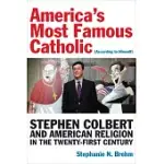 AMERICA’S MOST FAMOUS CATHOLIC ACCORDING TO HIMSELF: STEPHEN COLBERT AND AMERICAN RELIGION IN THE TWENTY-FIRST CENTURY