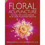 FLORAL ACUPUNCTURE: APPLYING THE FLOWER ESSENCES OF DR. BACH TO ACCUPUNCTURE SITES