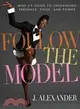 Follow the Model: Miss J's Guide to Unleashing Presence, Poise, and Power