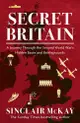 Secret Britain: A Journey Through the Second World War's Hidden Bases and Battlegrounds