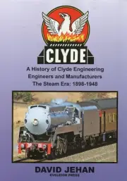 CLYDE A HISTORY OF CLYDE ENGINEERING & MANUFACTURING 1898 - 1948 THE STEAM ERA