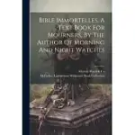 BIBLE IMMORTELLES, A TEXT BOOK FOR MOURNERS. BY THE AUTHOR OF MORNING AND NIGHT WATCHES