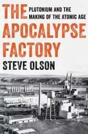 The Apocalypse Factory: Plutonium and the Making of the Atomic Age by in New