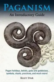 Paganism: Pagan holidays, beliefs, gods and goddesses, symbols, rituals, practic