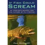 IF FISH COULD SCREAM: AN ANGLER’S SEARCH FOR THE FUTURE OF FLY FISHING