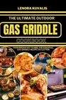The Ultimate Outdoor Gas Griddle Cookbook: From Breakfast to BBQ: The Essential